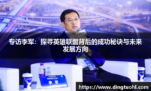 专访李军：探寻英雄联盟背后的成功秘诀与未来发展方向